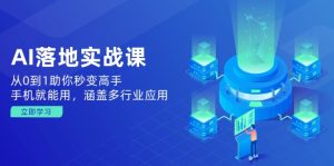 AI落地式实战演练课：从0到1帮助你瞬间变成大神，手机就能用，包含多应用领域