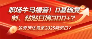 初入职场牛和马福利！0基本拷贝、黏贴日搞300 ？这一套游戏玩法居然是2025新蓝海？