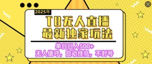 【独家】2025年TB无人直播最新玩法，单日日入5张，无人值守，不封号独家玩法