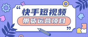 快手小店短视频运营项目，小白轻松上手日入2张