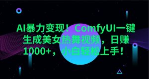 AI暴力行为转现！ComfyUI一键生成美女热舞视频，日赚1000 ，新手快速上手！