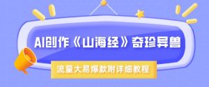 AI写作《山海经》珍禽异兽，超现实主义风格，流量多易燃易爆款，附具体实例教程