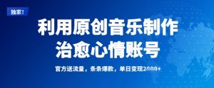 运用原创音乐制作痊愈情绪账户，一条条爆品，单日转现好几张