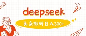 运用deepseekmin一篇图文并茂，做今日头条日入3张