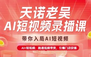 天诺老胡AI小视频录播课程，陪你进入AI小视频，AI 小视频，跑通短视频带货