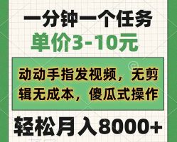 一分钟一个任务，价格3-10元，动动手上传视频，无剪接无成本费，简单化操…