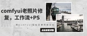 comfyui老照片翻新，工作流引擎 PS，用ComfyUI轻轻松松还原历史记忆力