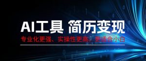 AI专用工具个人简历制作转现，系统化比较强，实战性更高一些，比较适合新手
