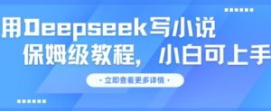 用Deepseek写网络小说，家庭保姆级实例教程，小白可实际操作