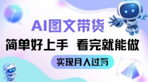 AI形成图文并茂卖货实例教程简易好上手 看了就可以做 完成月收到W