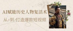 AI创变历史名人复活术：从0到1打造出爆款短视频