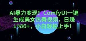AI暴力行为转现，ComfyUI一键生成美女热舞视频，新手快速上手