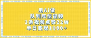 用Ai做序列阵容短视频，1条点赞量22W，单日转现好几张