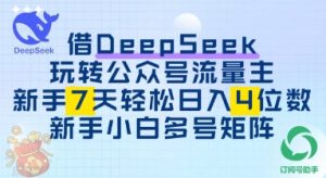 使用DeepSeek轻松玩微信公众号微信流量主，初学者7天快速上手日入3个数