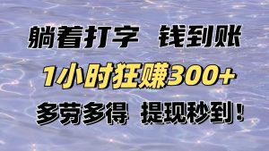 平躺着电脑打字到帐！1钟头狂赚300 能者多劳，取现实时到账！