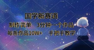 国学经典新生态，制作简单，3min一个作品，每一条著作10W ，一对一教学