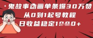 鬼故事动画一条爆W赞！从到养号实例教程 日收益稳定多张