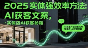 2025实体线强高效率方式：AI大批量产出率拓客创意文案，门店AI拓客秘笈