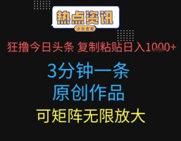 狂撸今日头条，分钟一条原创作品，复制粘贴日入多张，可矩阵无限放大