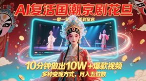 AI复生国潮品牌京剧花旦，一颦一笑美到窒息，10min作出10W 爆款短视频，多种多样变现模式，月入五位数