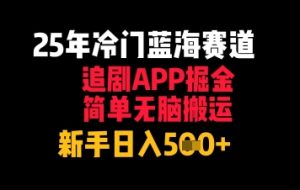 25年小众瀚海跑道，刷剧APP掘金队，简易没脑子运送，初学者日入多张