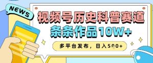 微信视频号历史时间科谱跑道，一条条著作10W ，多平台分发，帮助你转现盈利翻番