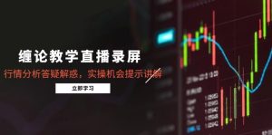 缠论课堂教学直播录像，市场行情分析解疑释惑，实际操作机遇提醒解读（5月）