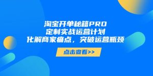 淘宝开单秘笈PRO，订制实战演练运营方案，解决商户困扰，提升经营短板