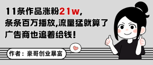 11条著作增粉21万，不露脸不直播，一条条上百万播放视频，广告主还喜欢