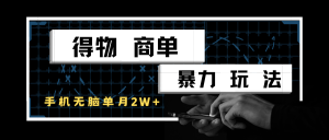 得物商单实战玩法：单账号月入 2 w +，手机操作零门槛变现攻略