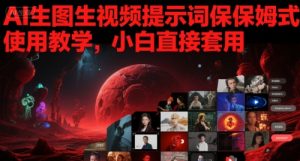 AI生图生视频提示词保姆式使用教学，小白直接套用