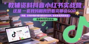 辅导资料抖音小红书实战营，这是一套我妈和我奶看了都大会SOP，降低成本低风险创业