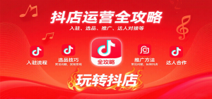 抖店运营全攻略：入驻、选品、推广、达人对接等常见问题，玩转抖店实现变现