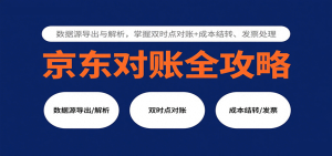 京东对账全攻略：数据源导出与解析，掌握双时点对账+成本结转、发票处理
