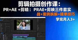 剪辑拍摄创作课:PR+AE+剪映三件套实战+案例拆解+接单技巧,学完月入3+