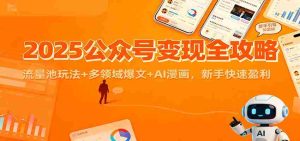 2025公众号变现全攻略：流量池玩法+多领域爆文+AI漫画，新手快速盈利