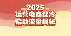 2025小红书运营电商课：新手实战＋冷启动＋流量揭秘