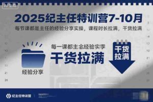 2025纪主任特训营7-10月，每节课都是主任的经验分享实操，课程时长拉满，干货拉满