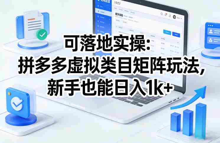 可落地实操：拼多多虚拟类目矩阵玩法，新手也能日入1k+