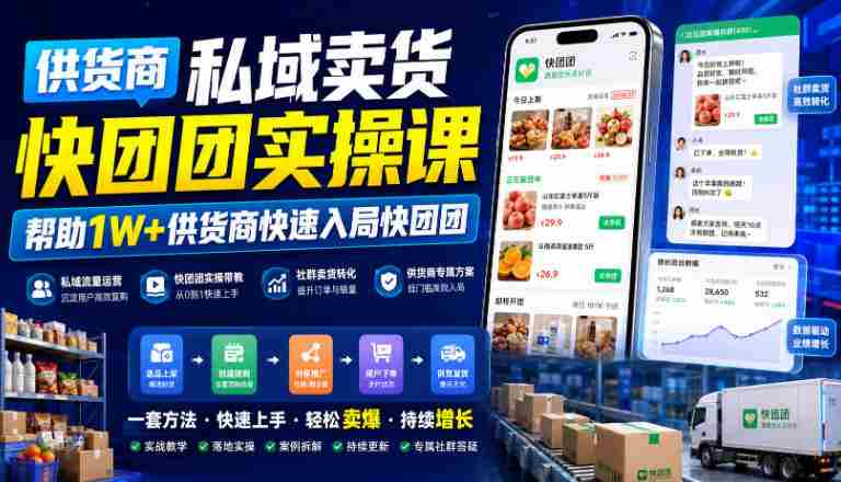 供货商私域卖货快团团实操课，帮助1W+供货商快速入局快团团