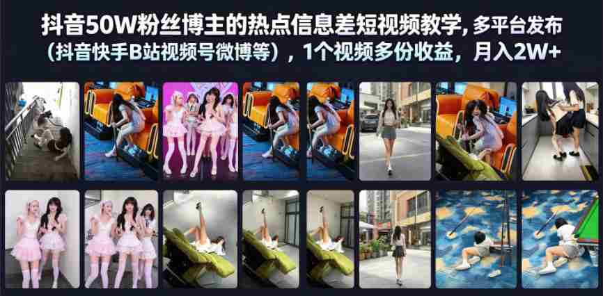 抖音50W粉丝博主的热点信息差教学，多平台发布（抖音快手B站视频号微博等），1个视频多份收益，月入2W+