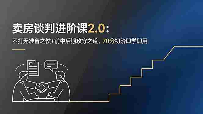 卖房谈判进阶课2.0：不打无准备之仗+前中后期攻守之道，70分初阶即学即用