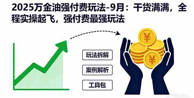 2025万金油强付费玩法-9月：干货满满，全程实操起飞，强付费最强玩法
