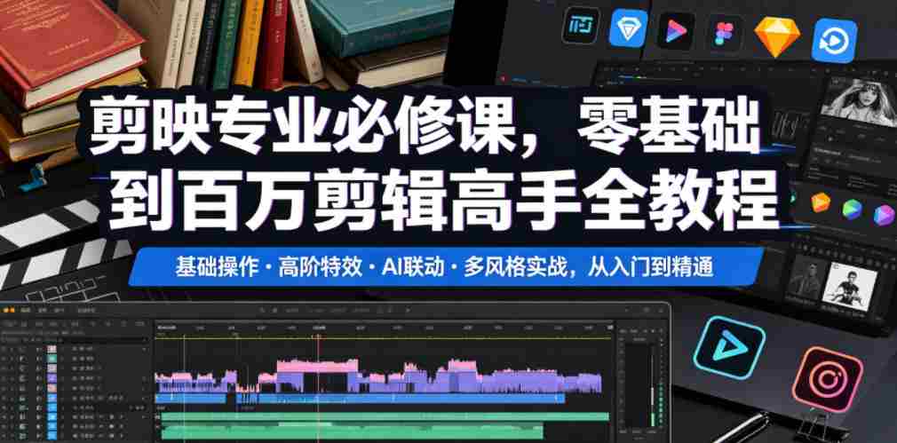 剪映专业必修课，零基础到百万剪辑高手全教程，基础操作・高阶特效・AI联动・多风格实战，从入门到精通