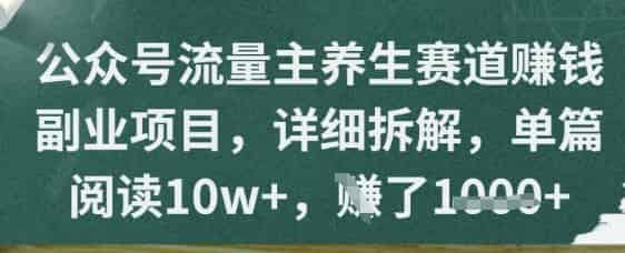 公众号流量主养生赛道挣钱副业项目，详细拆解，单篇阅读10w+