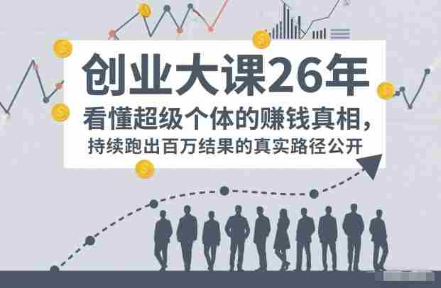 百万IP成交创业大课26年，看懂超级个体的賺钱真相，持续跑出百万结果的真实路径公开