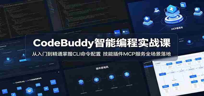 CodeBuddy智能编程实战课：从入门到精通掌握CLI命令配置，技能插件MCP服务全场景落地