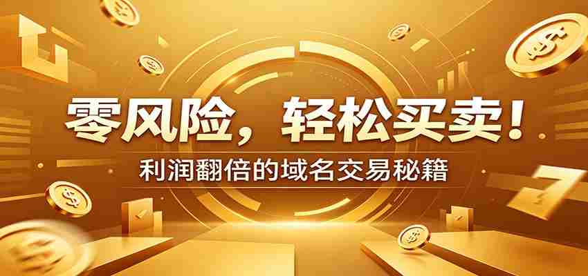 零风险域名交易实战秘籍：新手安全买卖教学，选品定价谈判实现收益翻倍