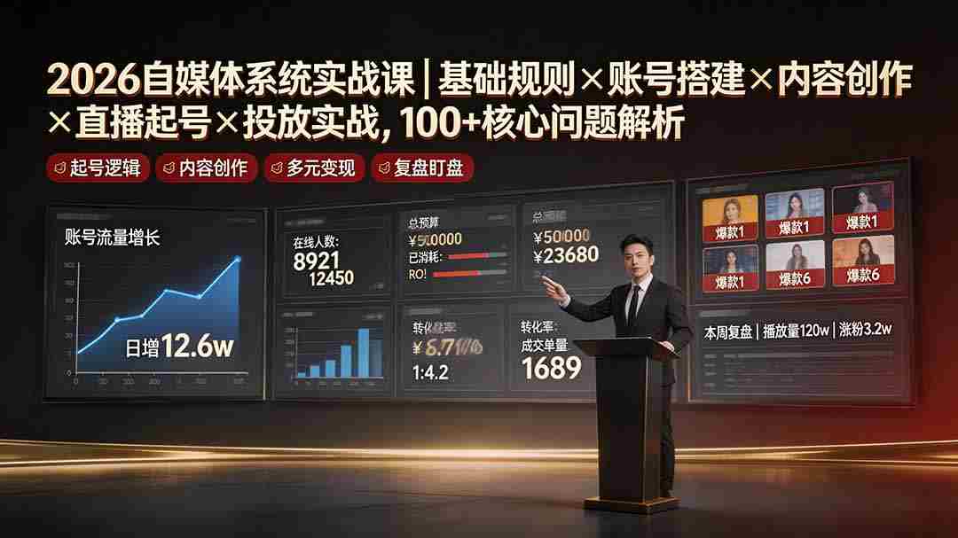 2026自媒体系统实战课｜基础规则×账号搭建×内容创作×直播起号×投放实战，100+核心问题解析