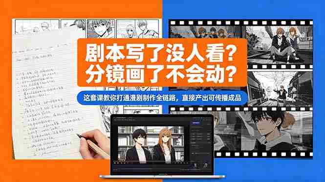 剧本写了没人看？分镜画了不会动？这套课教你打通漫剧制作全链路，直接产出可传播成品